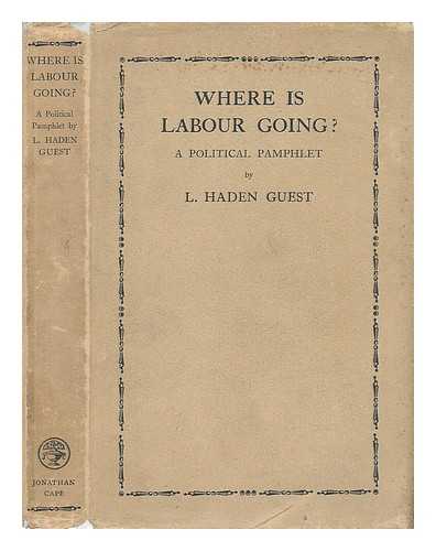 GUEST, L. HADEN - Where is Labour Going? A Political Pamphlet