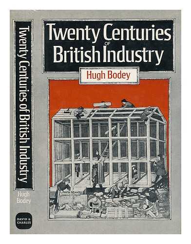 BODEY, HUGH - Twenty Centuries of British Industry / [By] Hugh Bodey