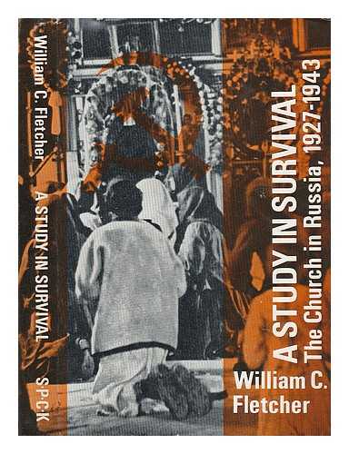 FLETCHER, WILLIAM C. - A Study in Survival: the Church in Russia, 1927-1943 / William C. Fletcher