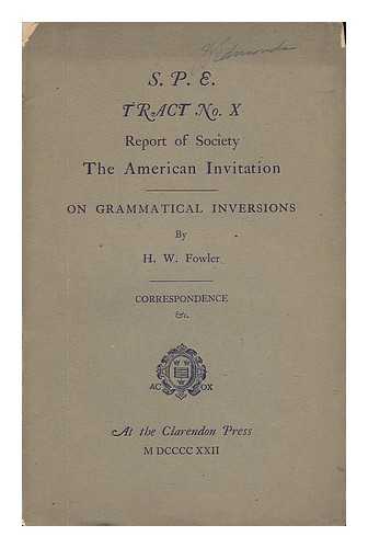 SOCIETY OF PURE ENGLISH - Report of Society. the American Invitation. on Grammatical Inversions by H. W. Fowler