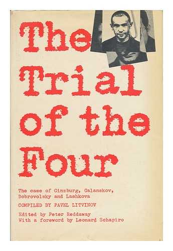 LITVINOV, PAVEL MIKHAILOVICH (1940-) COMP. - The Trial of the Four; a Collection of Materials on the Case of Galanskov, Ginzburg, Dobrovolsky & Lashkova 1967 - 68, Compiled with Commentary, by Pavel Litvinov [English Text Edited and Annotated by Peter Reddaway, with a Foreword by Leonard Schapiro. Translated by Janis Sapiets, Hilary Sternberg & Daniel Weissbort]