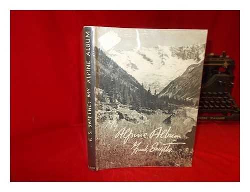 SMYTHE, FRANCIS SYDNEY (1900-1949) - My Alpine Album / with ... Reproductions of Photographs by the Author and a Sketch-Map