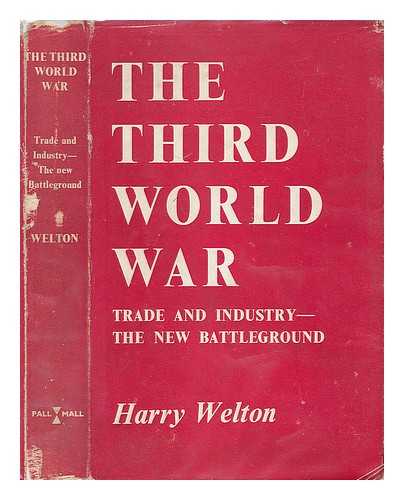 WELTON, HARRY - The Third World War; Trade and Industry, the New Battleground
