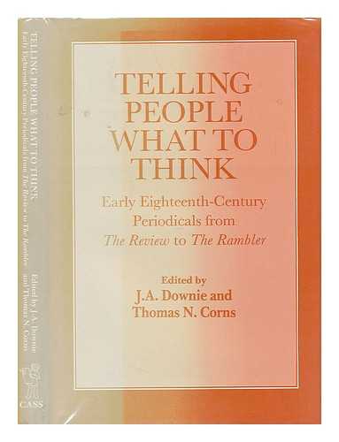 J. A. DOWNIE AND THOMAS N. CORNS (EDS. ) - Telling People What to Think : Early Eighteenth-Century Periodicals from the Review to the Rambler / Edited by J. A. Downie and Thomas N. Corns