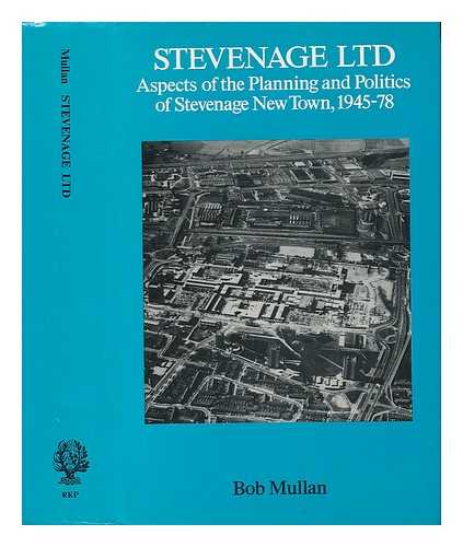 MULLAN, BOB - Stevenage Ltd : Aspects of the Planning and Politics of Stevenage New Town, 1945-78 / Bob Mullan