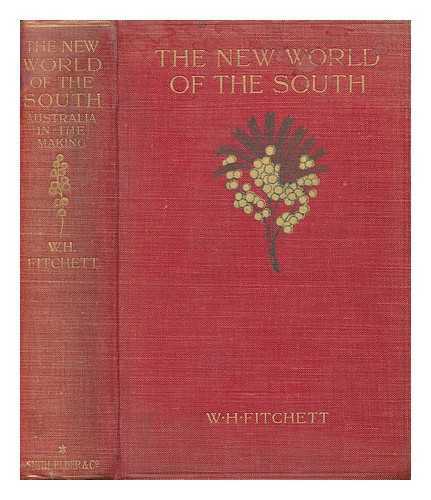 FITCHETT, W. H. - The New World of the South - [Australia in the Making]