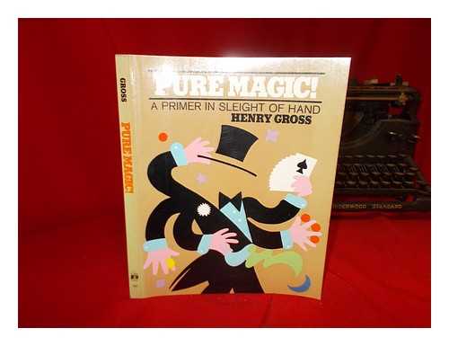 GROSS, HENRY - Pure Magic! A Primer in Sleight of Hand