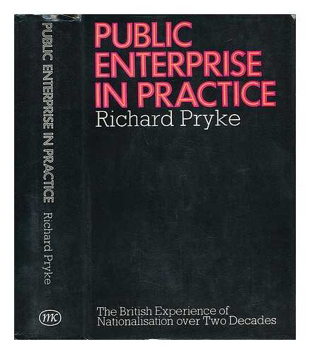 PRYKE, RICHARD - Public Enterprise in Practice: the British Experience of Nationalization over Two Decades