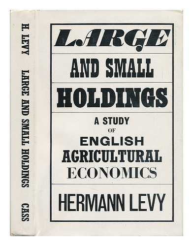 LEVY, HERMANN (1881-1949) - Large and Small Holdings: a Study of English Agricultural Economics [By] Hermann Levy; Translated [From the German] by Ruth Kenyon, with Considerable Additions by the Author