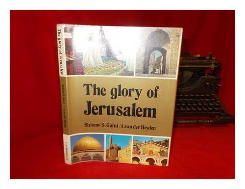 GAFNI, SHLOMO S. (1932-) - The Glory of Jerusalem / Shlomo S. Gafni, Text ; A. Van Der Heyden, Photography ; [English Version, Yael Guiladi]
