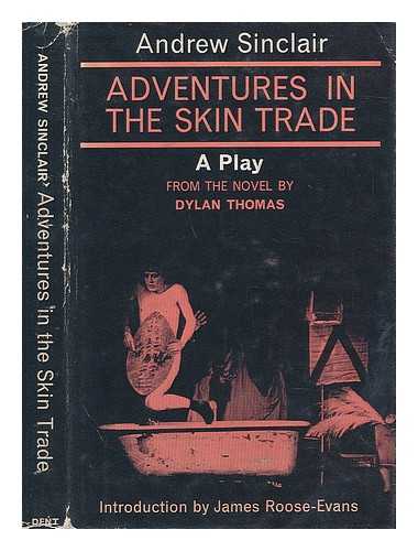 SINCLAIR, ANDREW (1935-?) - Adventures in the Skin Trade: an Adaptation for the Stage [From the Novel By] Dylan Thomas; Introduction by James Roose-Evans