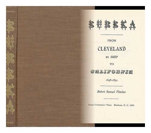 Fletcher, Robert Samuel - Eureka : from Cleveland by Ship to California, 1849-1850
