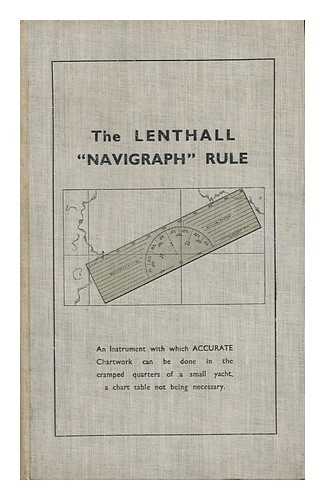 IMRAY, LAURIE, NORIE & WILSON LTD. - The Lenthall 'Navigraph' Rule : an Instrument with Which Accurate Chartwork Can be Done in the Cramped Quarters of a Small Yacht, a Chart Table Not Being Necessary / Selling Agents: Imray, Laurie, Norie & Wilson Ltd.