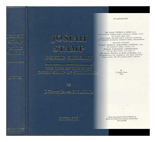 JONES, JOHN HARRY (B. 1881) - Josiah Stamp, Public Servant; the Life of the First Baron Stamp of Shortlands, by J. Harry Jones