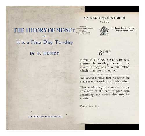 HENRY, F. - The Theory of Money; Or, it is a Fine Day To-Day [By] Dr. F. Henry