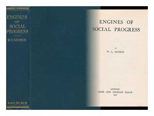 GEORGE, WALTER LIONEL (1882-1926) - Engines of social progress - [Contents Include- Organised emigration.--Small holdings.--Garden City: Appendix: Cheap cottages and rural housing.--Model villages: Port Sunlight and Bournville.--Housing schemes.--Cooperation.--The trust public-house...]