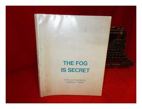 Smith, Theresa Kalab - The Fog is Secret, Written and Illustrated by Theresa K. Smith