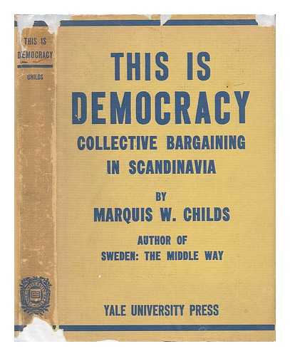 CHILDS, MARQUIS W. (MARQUIS WILLIAM) (1903-1990) - This is Democracy : Collective Bargaining in Scandinavia