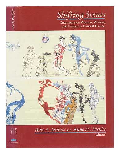 ALICE A. JARDINE AND ANNE M. MENKE (EDS. ) - Shifting Scenes : Interviews on Women, Writing, and Politics in Post-68 France / Edited by Alice A. Jardine and Anne M. Menke