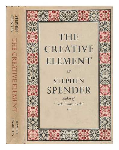 SPENDER, STEPHEN (1909-1995) - The Creative Element; a Study of Vision, Despair, and Orthodoxy Among Some Modern Writers