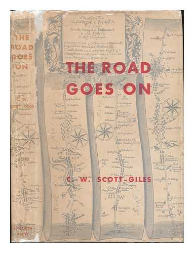 SCOTT-GILES, CHARLES WILFRID (1893-) - The Road Goes On; a Literary and Historical Account of the Highways, Byways, and Bridges of Great Britain. Compiled by C. W. Scott-Giles