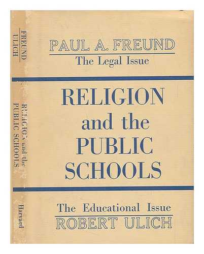 FREUND, PAUL A. - Religion and the Public Schools. the Legal Issue [By] Paul A. Freund. the Educational Issue [By] Robert Ulich