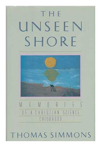 SIMMONS, THOMAS (1956-) - The Unseen Shore : Memories of a Christian Science Childhood / Thomas Simmons