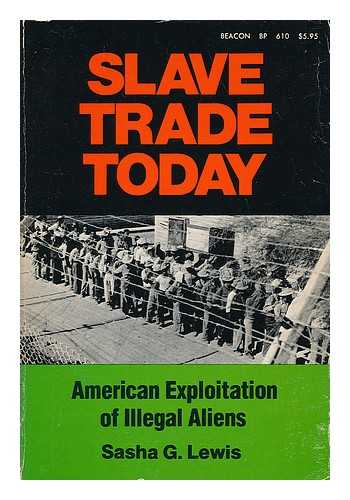 LEWIS, SASHA GREGORY - Slave Trade Today : American Exploitation of Illegal Aliens / Sasha G. Lewis