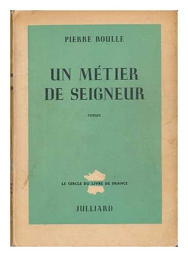 BOULLE, PIERRE (1912-1994) - Un Metier De Seigneur : Roman