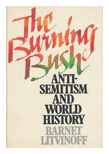 LITVINOFF, BARNET - The Burning Bush : Anti-Semitism and World History / Barnet Litvinoff