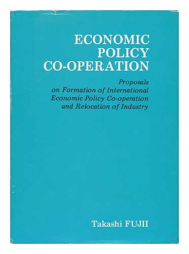 Fujii, Takashi (1929 May-) - Economic Policy Co-Operation : Proposals on Formation of International Economic Policy Co-Operation and Relocation of Industry