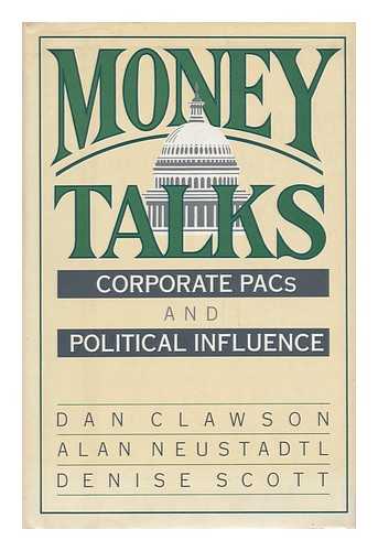 CLAWSON, DAN - Money Talks : Corporate PACS and Political Influence / Dan Clawson, Alan Neustadtl, Denise Scott