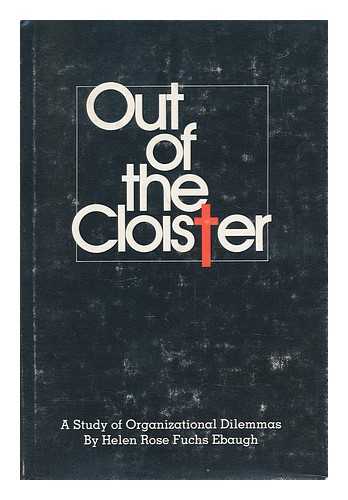 EBAUGH, HELEN ROSE FUCHS (1942-) - Out of the Cloister : a Study of Organizational Dilemmas / Helen Rose Fuchs Ebaugh
