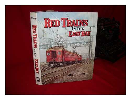 FORD, ROBERT S. - Red Trains in the East Bay : the History of the Southern Pacific Transbay Train and Ferry System