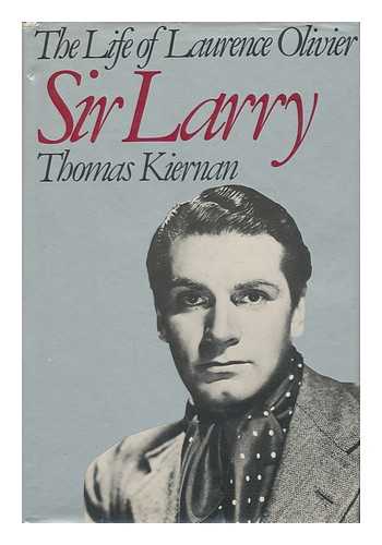 KIERNAN, THOMAS - Sir Larry : the Life of Laurence Olivier / Thomas Kiernan