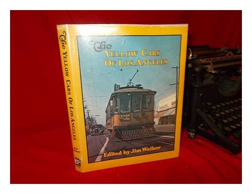 WALKER, JIM (1935-) - The Yellow Cars of Los Angeles : a Roster of Streetcars of Los Angeles Railway and Successors from the 1890s to 1963