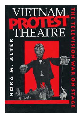 ALTER, NORA M. (1962-) - Vietnam Protest Theatre : the Television War on Stage / Nora M. Alter