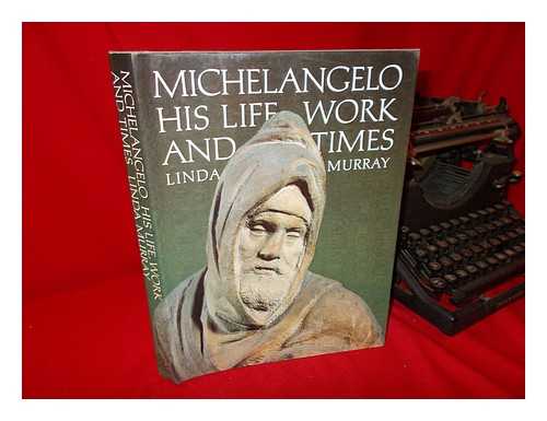 MURRAY, LINDA - Michelangelo : His Life, Work, and Times