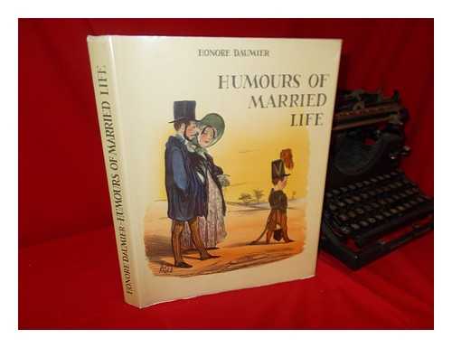 DAUMIER, HONORE (1808-1879) - Humours of Married Life / Daumier ; Introduction, Catalogue, and Notes by Philippe Roberts-Jones ; Translated from the French by Angus Malcolm - [Uniform Title: Murs Conjugales. English]