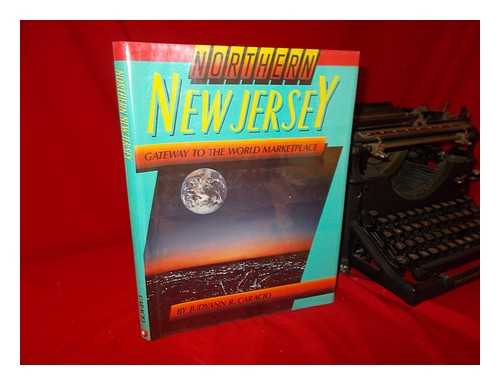 CARACIO, JUDYANN R. - Northern New Jersey : Geteway to the World Marketplace / Judyann R. Caracio ; Partners in Progress by Paul Lavenhar and Robert J. Masiello ; Produced in Cooperation with the Commerce and Industry Association of Northern New Jersey