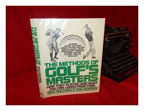 AULTMAN, DICK - The Methods of Golf's Masters : How They Played, and What You Can Learn from Them / Dick Aultman & Ken Bowden ; Illustrated by Anthony Ravielli ; Introd. by Herbert Warren Wind ; Research Associate, Barbara Kelly