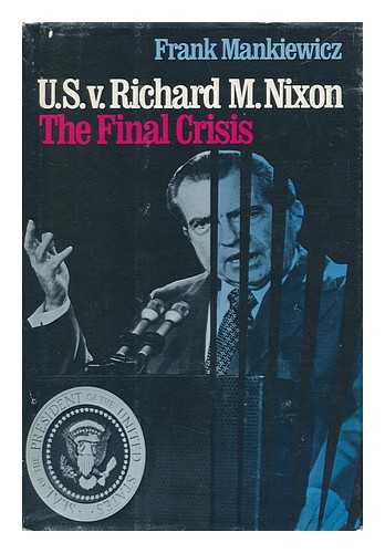 MANKIEWICZ, FRANK (1924-) - U. S. V. Richard M. Nixon : the Final Crisis / Frank Mankiewicz