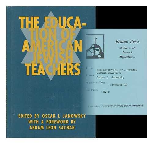 JANOWSKY, OSCAR I. (ED. ) - The Education of American Jewish Teachers / Edited by Oscar I. Janowsky ; with a Foreword by Abram Leon Sachar