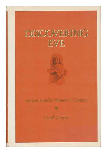 MEYERS, CAROL L. - Discovering Eve : Ancient Israelite Women in Context / Carol Meyers