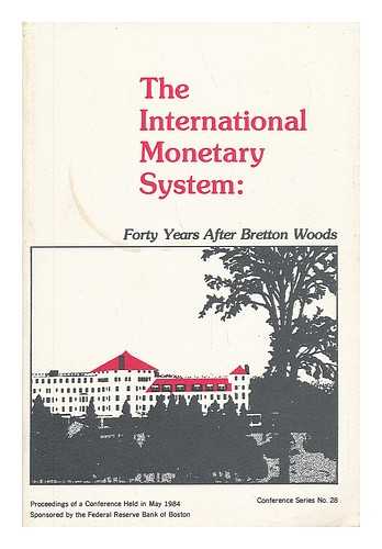 FEDERAL RESERVE BANK OF BOSTON - International Monetary System : Forty Years after Bretton Woods : Conference : Papers