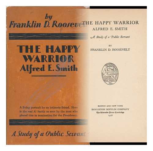 ROOSEVELT, FRANKLIN DELANO (1882-1945) - The Happy Warrior, Alfred E. Smith : a Study of a Public Servant