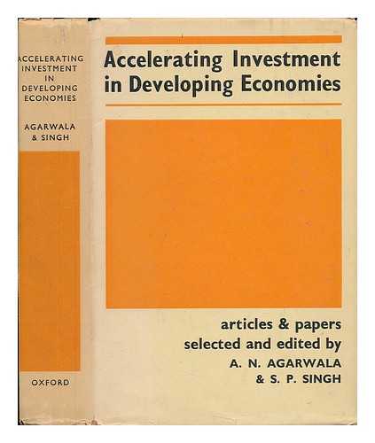 AGARWALA, A. N. (AMAR NARAIN) (1917-) (COMP. ) - Accelerating Investment in Developing Economies; a Series of Articles and Papers Selected and Edited by A. N. Agarwala and S. P. Singh