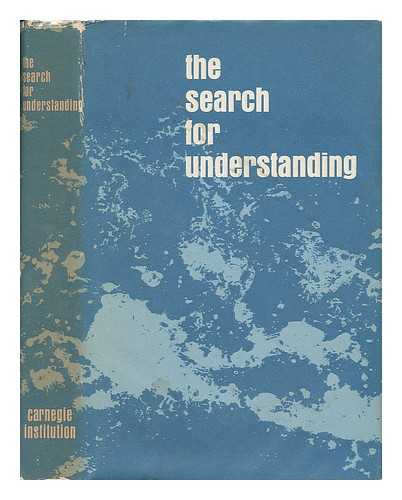 HASKINS, CARYL PARKER (1908-) (COMP. ) - The Search for Understanding; Selected Writings of Scientists of the Carnegie Institution, Published on the Sixty-Fifth Anniversary of the Institution's Founding. Edited by Caryl P. Haskins