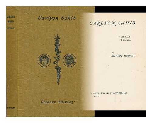 MURRAY, GILBERT (1866-1957) - Carlyon Sahib : a Drama in Four Acts