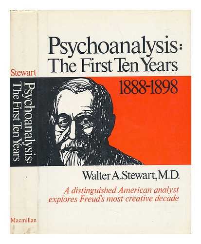 STEWART, WALTER A. - Psychoanalysis; the First Ten Years, 1888-1898 [By] Walter A. Stewart